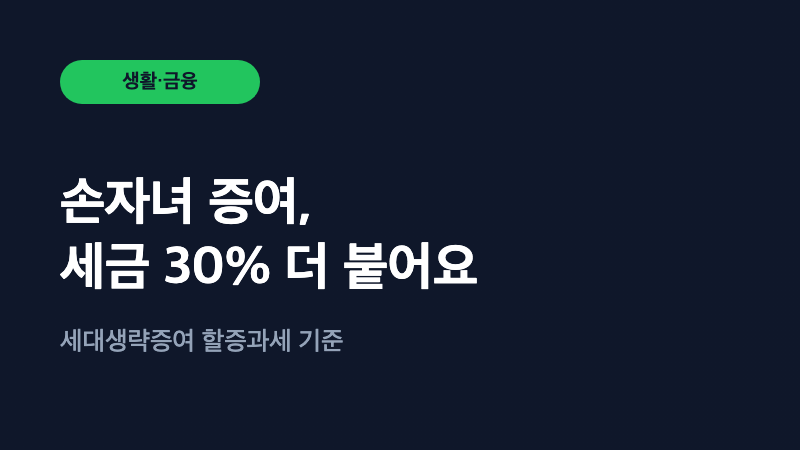 손자녀에게 증여하면 세금이 30% 더 붙는다고요?